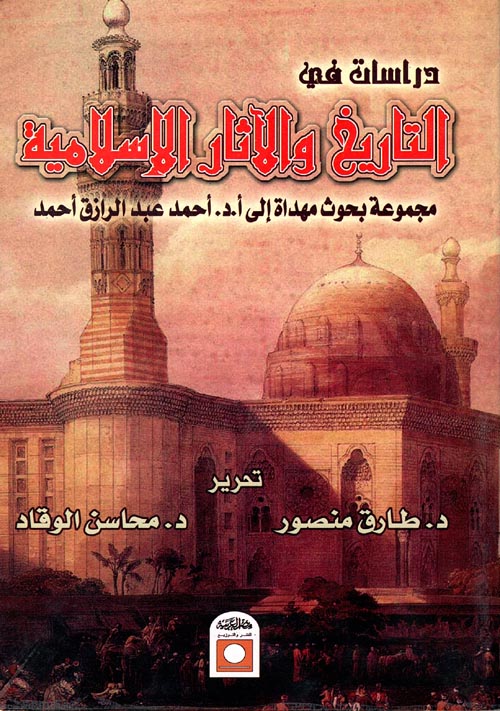 دراسات في التاريخ والآثار الإسلامية (مجموعة بحوث مهداة إلى أ. د. أحمد عبد الرازق أحمد)