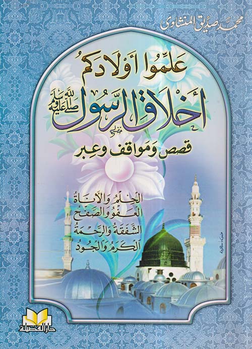 علموا أولادكم أخلاق الرسول "صلى الله عليه وسلم" ؛ قصص ومواقف وعبر