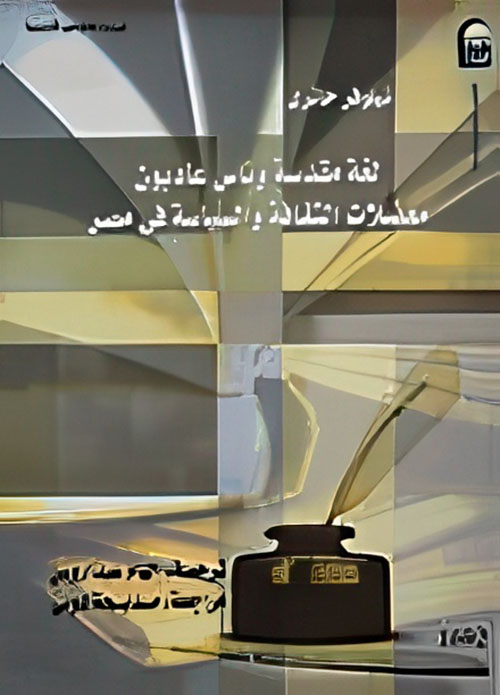 لغة مقدسة وناس عاديون " معضلات الثقافة والسياسة في مصر "