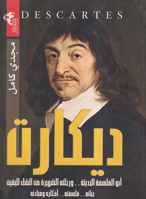 ديكارت ابو الفلسفة الحديثة ورحلته الشهيرة من الشك لليقين ; حياته - فلسفته - أفكاره ومبادئه