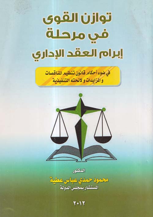 توازن القوى في مرحلة إبرام العقد الإداري ؛ في ضوء أحكام قانون تنظيم المناقصات والمزايدات ولائحته التنفيذية
