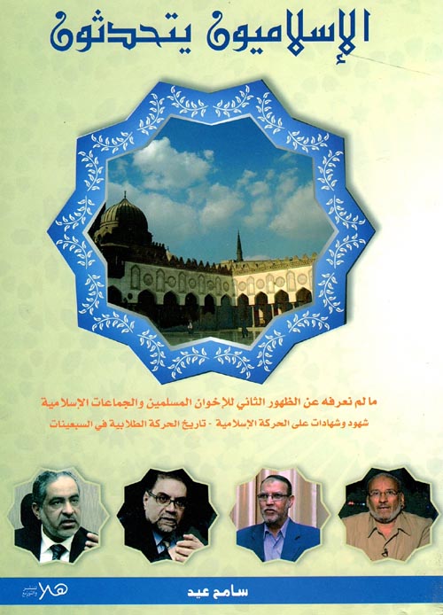 الإسلاميون يتحدثون " ما لم نعرفه عن الظهور الثانى لجماعة الإخوان والجماعات الإسلامية شهود وشهادات على الحركة الإسلامية - تاريخ الحركة الطلابية في السبعينات "