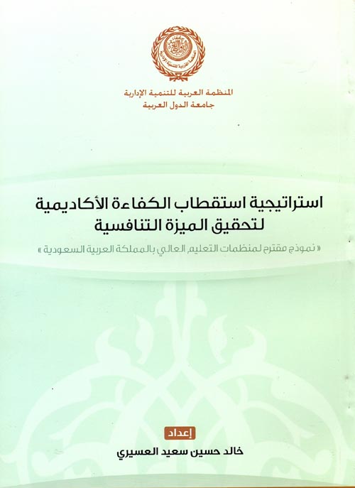 استراتيجية استقطاب الكفاءة الأكاديمية لتحقيق الميزة التنافسية " نموذج مقترح لمنظمات التعليم العالى بالمملكة العربية السعودية"