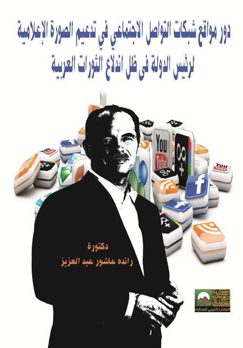 دور مواقع شبكات التواصل الإجتماعي في تدعيم الصورة الإعلامية لرئيس الدولة في ظل اندلاع الثورات العربية