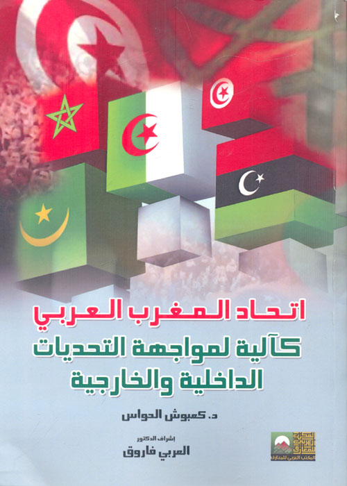 أتحاد المغرب العربي كآلية لمواجهة التحديات الداخلية والخارجية