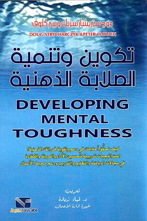 تكوين وتنمية الصلابة الذهنية ؛ كيف تحقق أحلامك في دعم وتقوية قدراتك الذهنية؟ استراتيجيات تدريبية لتحسين الأداء والمرونة والكفاءة في مجالات الرياضة والتعليم والتدريب ودعم محيط الأعمال