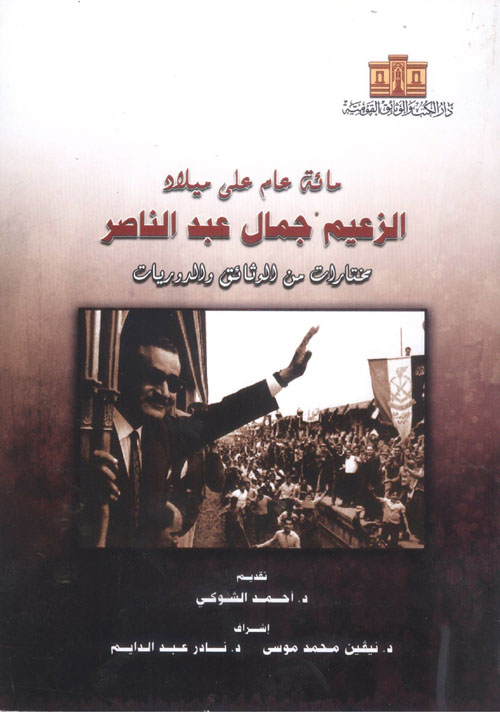 مائة عام علي ميلاد الزعيم جمال عبد الناصر "مختارات من الوثائق والدوريات"