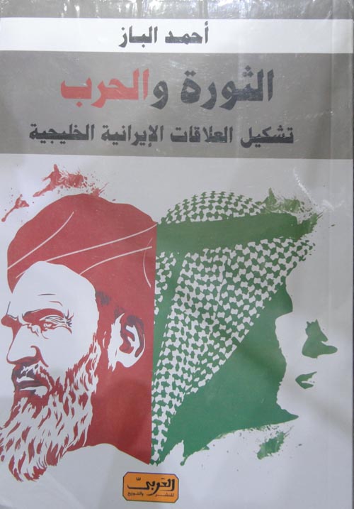الثورة والحرب "تشكيل العلاقات الإيرانية الخليجية"