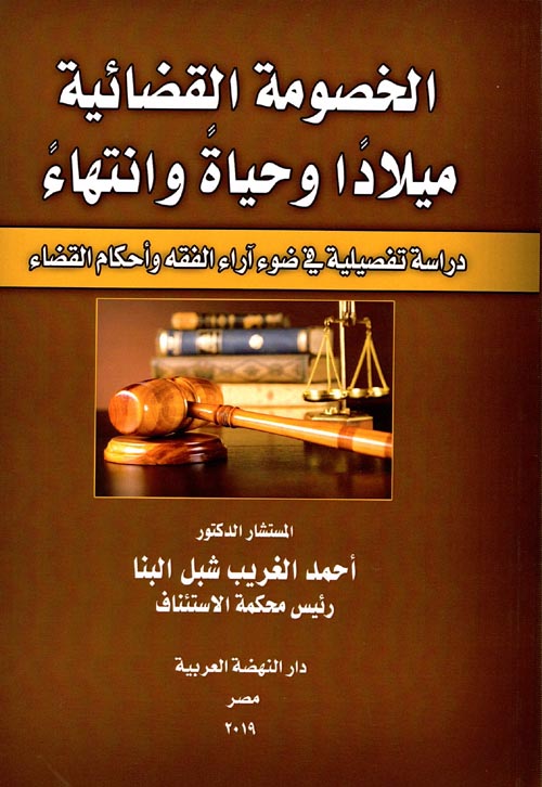 الخصومة القضائية ميلادًا وحياة وانتهاء "دراسة تفصيلية في ضوء آراء الفقه وأحكام القضاء"
