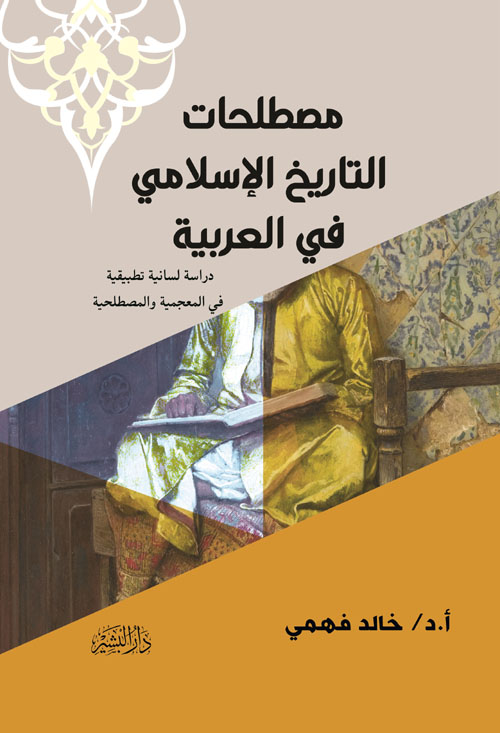 مصطلحات التاريخ الإسلامي في العربية "دراسة لسانية تطبيقية في المعجمية والمصطلحية"