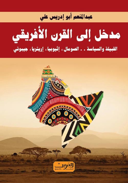 مدخل إلى القرن الأفريقي " القبيلة والسياسة الصومال - إثيوبيا - إريتريا - جيبوتي "