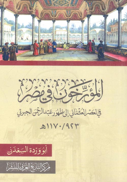 المؤرخون في مصر " في العصر العثماني إلى ظهور عبد الرحمن الجبرتي 1170/923هـ "