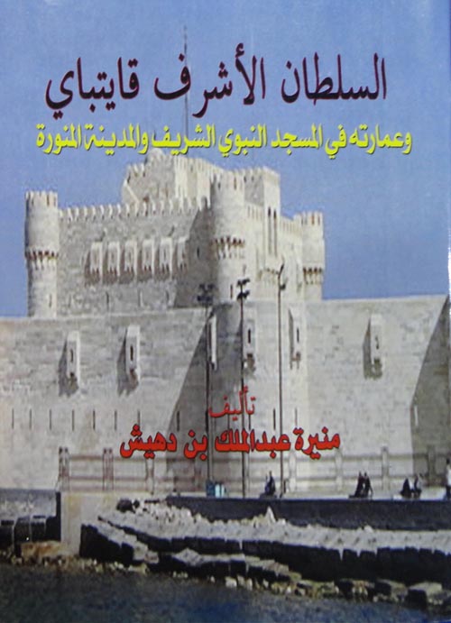 السلطان الأشرف قايتباي " وعمارته في المسجد الشريف والمدينة المنورة "