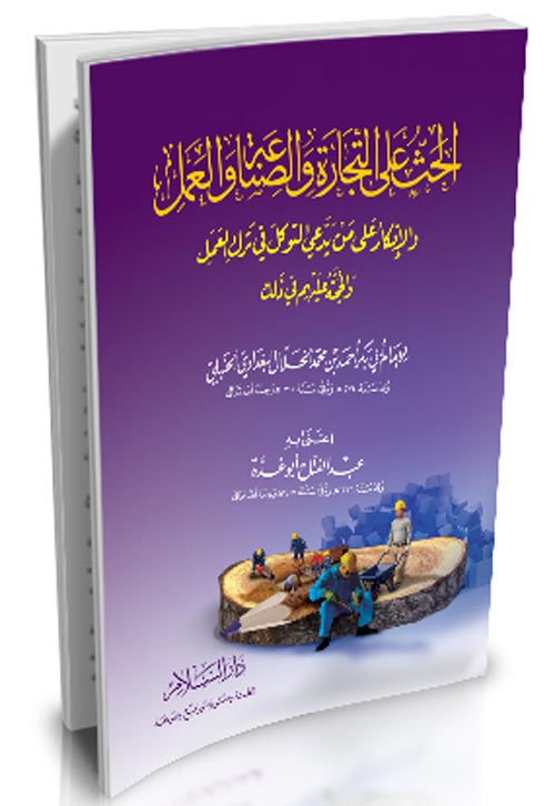 الحث على التجارة والصناعة والعمل والانكار على من يدعي التوكل في ترك العمل والحجة عليهم في ذلك