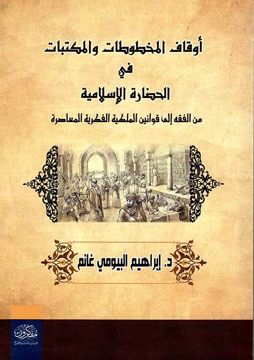 أوقاف المخطوطات والمكتبات في الحضارة الإسلامية " من الفقه إلى قوانين الملكية الفكرية المعاصرة "
