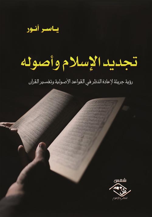 تجديد الإسلام وأصوله " رؤية جديدة لإعادة النظر في القواعد الأصولية وتفسير القرآن "