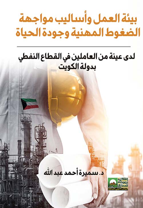 بيئة العمل وأساليب مواجهة الضغوط المهنية وجودة الحياة " لدى عينة من العاملين في القطاع النفطي بدولة الكويت "