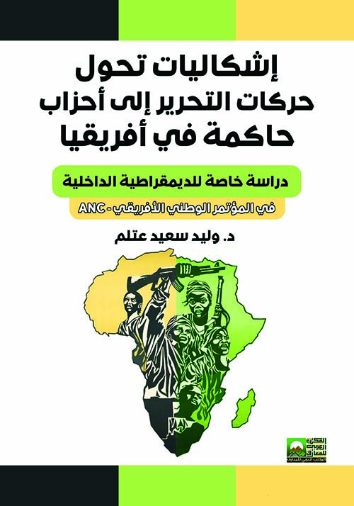 إشكاليات تحول حركات التحرير إلى أحزاب حاكمة في أفريقيا " دراسة خاصة للديمقراطية الداخلية في المؤتمر الوطني الأفريقي - ANC "