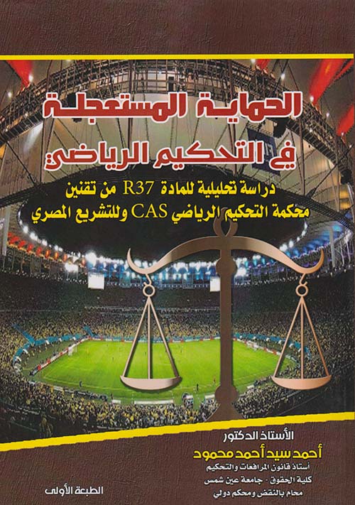 الحماية المستعجلة في التحكيم الرياضي " دراسة تحليلة للمادة R37 من تقنين محكمة التحكيم الرياضي CAS وللتشريع المصري "