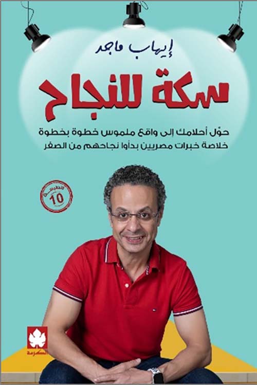 سكة للنجاح " حول أحلامك إلى واقع ملموس خطوة بخطوة خلاصة خبرات مصريين بدأوا نجاحهم من الصفر "