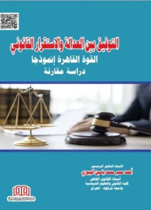 التوفيق بين العدالة والاستقرار القانوني القوة القاهرة انموذجا " دراسة مقارنة "