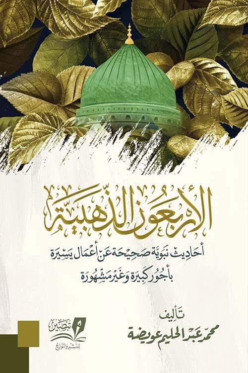 الأربعون الذهبية " أحاديث نبوية صحيحة عن أعمال يسيرة بأجور كبيرة وغير مشهورة "