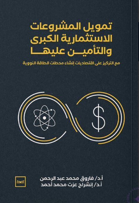تمويل المشروعات الكبرى والتأمين عليها ؛ مع التركيز على اقتصاديات إنشاء محطات الطاقة النووية