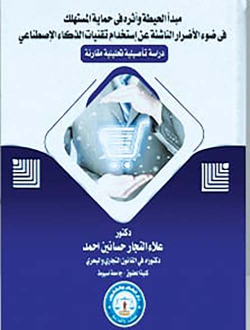 مبدأ الحيطة وأثره في حماية المستهلك " في ضوء الأضرار الناشئة عن إستخدام تقنيات الذكاء الإصطناعي " دراسة تأصيلية تحليلية مقارنة "