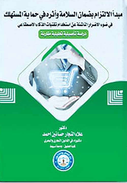 مبدأ الإلتزام بضمان السلامة وأثره في حماية المستهلك " فى ضوء الأضرار الناشئة عن إستخدام تقنيات الذكاء الإصطناعي " دراسة تأصيلية تحليلية مقارنة "