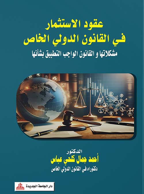 عقود الإستثمار في القانون الدولي الخاص " مشكلاتها والقانون الواجب التطبيق بشأنها "