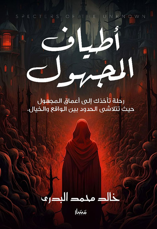 أطياف المجهول ; رحلة تأخذك إلى أعماق المجهول حيث تتلاشى الحدود بين الواقع والخيال