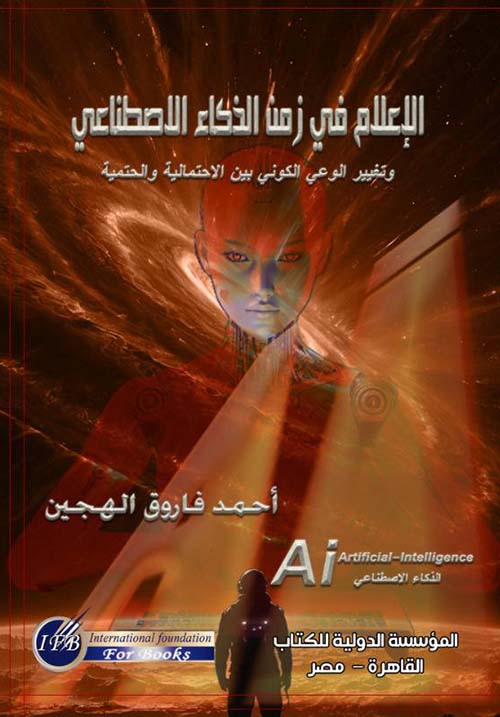 الإعلام في زمن الذكاء الإصطناعي وتغيير الوعي الكوني بين الإحتمالية والحتمية