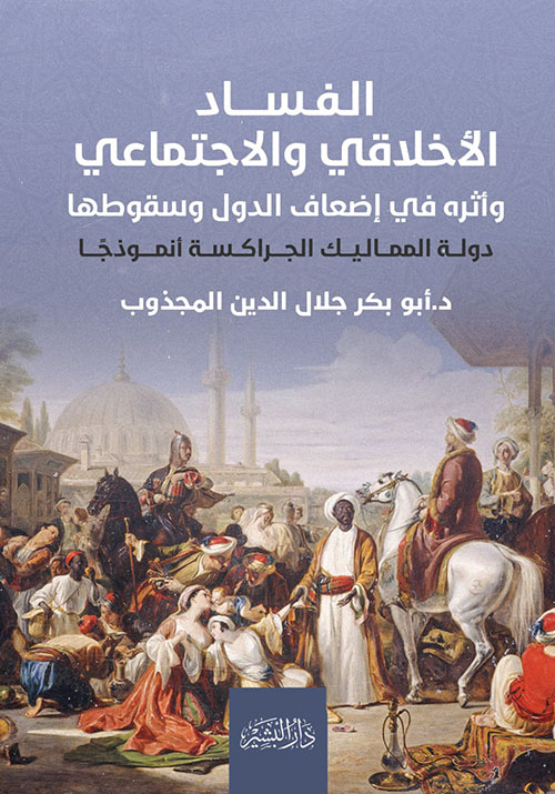 الفساد الأخلاقي والإجتماعي ؛ وأثره في إضعاف الدول وسقوطها ؛ دولة المماليك الجراكسة أنموذجاً