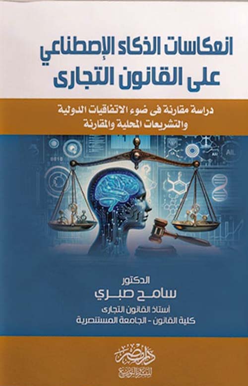 إنعكاسات الذكاء الإصطناعي على القانون التجاري - دراسة مقارنة في ضوء الإتفاقيات الدولية والتشريعات المحلية والمقارنة