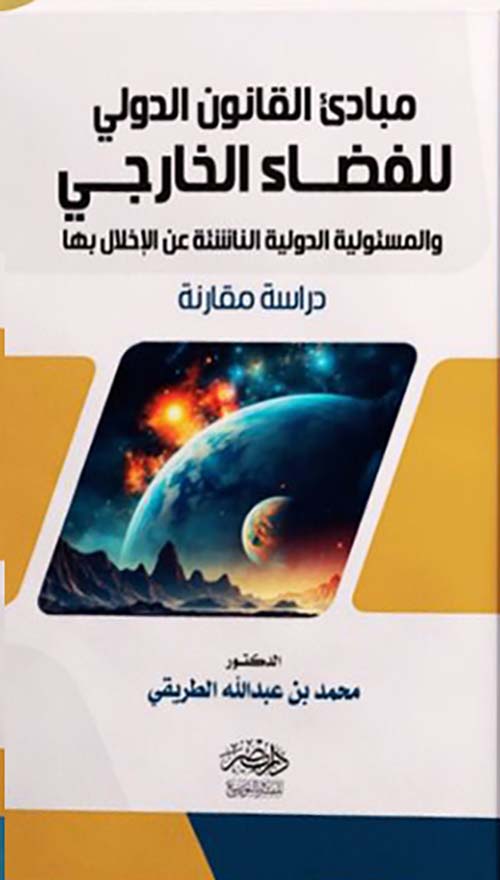 مبادئ القانون الدولي للفضاء الخارجي والمسؤلية الدولية الناشئة عن الإخلال بها - دراسة مقارنة