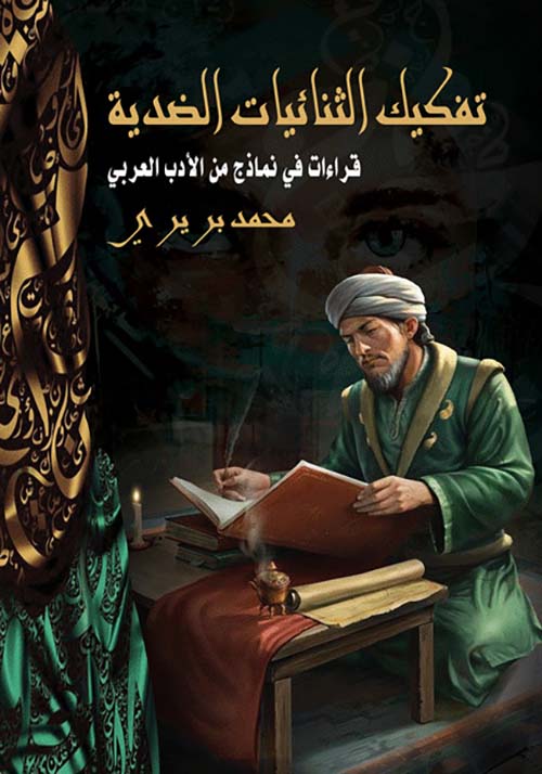 تفكيك الثنائيات الضدية ؛ قراءات في نماذج من الأدب العربي