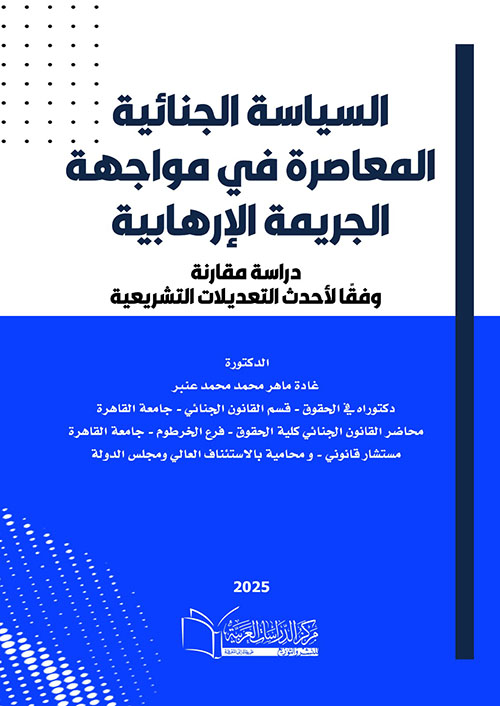 السياسة الجنائية المعاصرة في مواجهة  الجريمة الإرهابية ؛ دراسة مقارنة وفقاً لأحدث التعديلات التشريعية