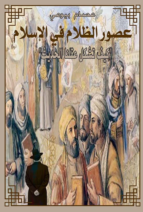 عصور الظلام في الإسلام ؛ كيف تشكل عقلنا الحديث