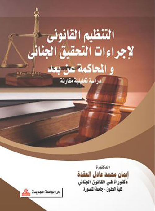 التنظيم القانوني لإجراءات التحقيق الجنائي والمحاكمة عن بعد - دراسة تحليلية مقارنة