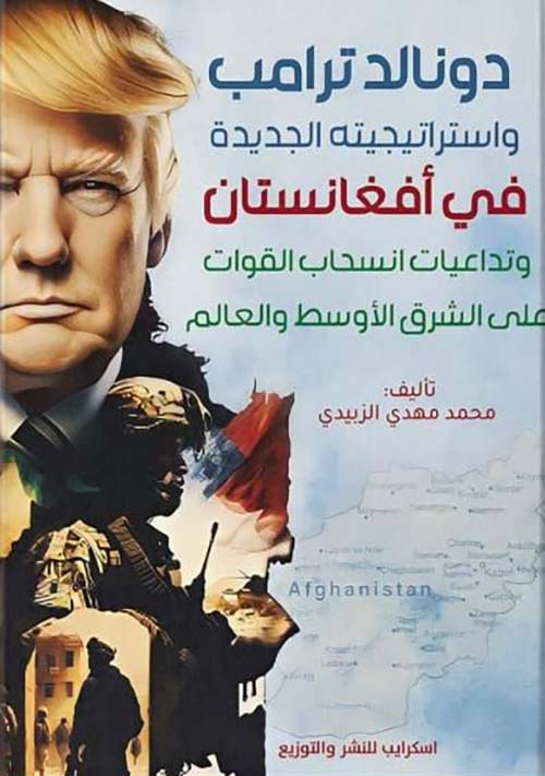 دونالد تارمب واستراتيجيته الجديدة في أفغانستان وتداعيات انسحاب القوات على الشرق الأوسط والعالم