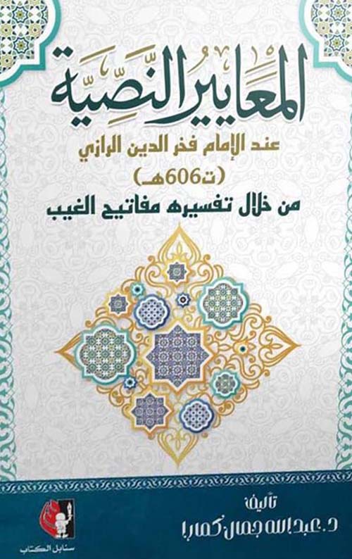 المعايير النصية عند الإمام فخر الدين الرازي ؛ ت606هـ ؛ من خلال تفسيره مفاتيح الغيب