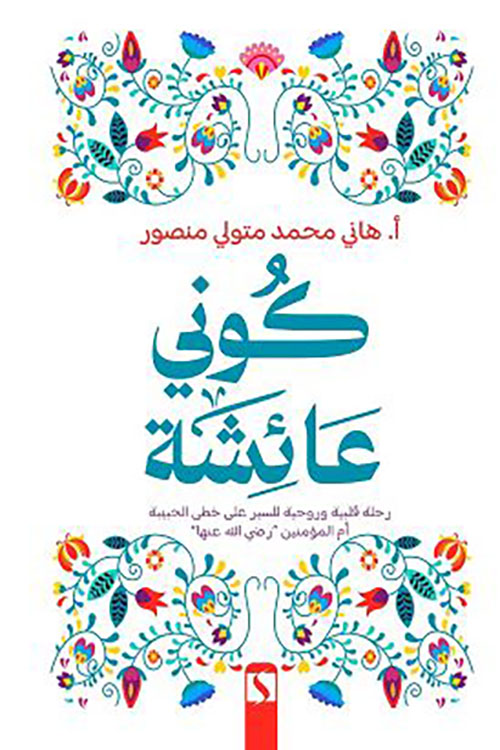 كوني عائشة ؛ رحلة قلبية وروحية للسير على خطى الحبيبة أم المؤمنين رضي الله عنها