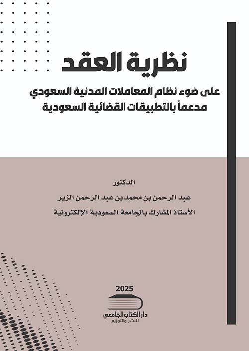 نظرية العقد ؛ على ضوء نظام المعاملات المدنية السعودي مدعما بالتطبيقات القضائية السعودية