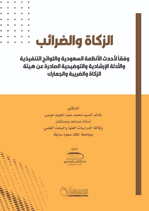 الزكاة والضرائب ؛ وفقا لأحدث الأنظمة السعودية واللوائح التنفيذية والأدلة الإرشادية والتوضيحية 
الصادرة عن هيئة الزكاة والضريبة والجمارك