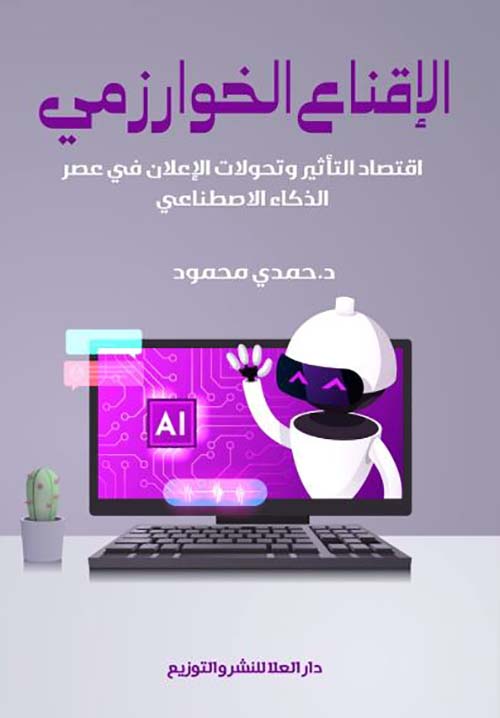 الإقناع الخوارزمي ؛ اقتصاد التأثير وتحولات الإعلان في عصر الذكاء الاصطناعي