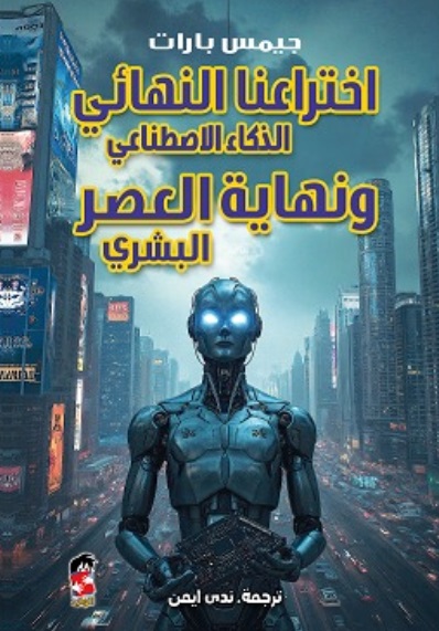 اختراعنا النهائي الذكاء الاصطناعي ونهاية العصر البشري