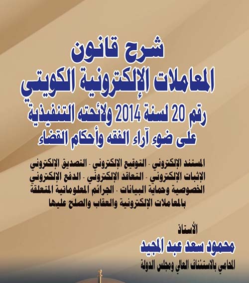 شرح قانون المعاملات الإلكترونية الكويتي رقم 20 لسنة 2014 ولائحته التنفيذية علي ضوء آراء الفقه وأحكام القضاء