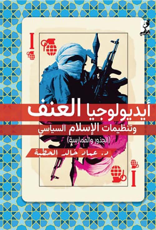 أيديولوجيا العنف وتنظيمات الإسلام السياسي ؛ الجذور والممارسة