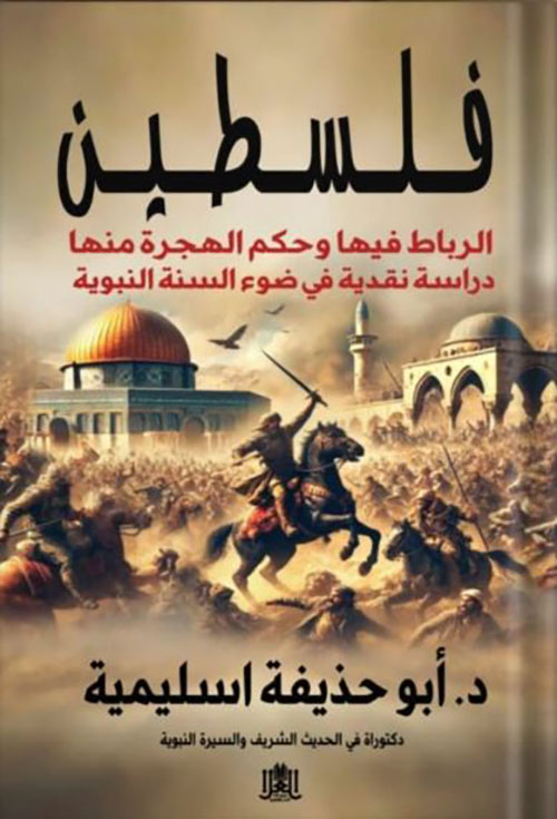 فلسطين ؛ الرباط فيها وحكم الهجرة منها ؛ دراسة نقدية في ضوء السنة النبوية