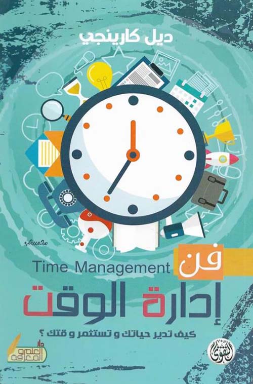 فن إدارة الوقت ؛ كيف تدير حياتك وتستثمر وقتك